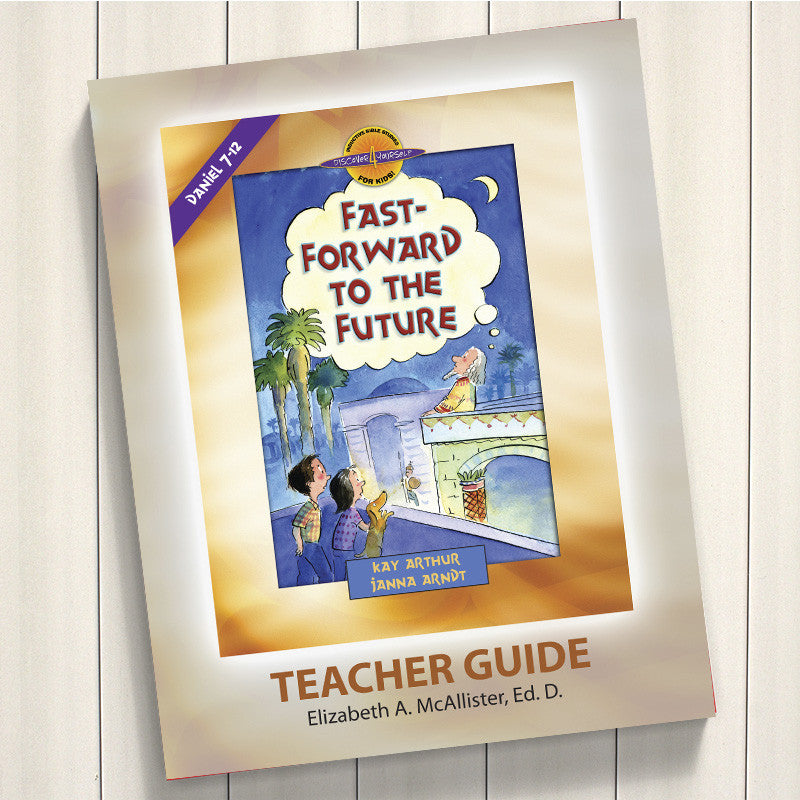 FAST FORWARD TO THE FUTURE (DANIEL 7-12)-D4Y TEACHERS GUIDE