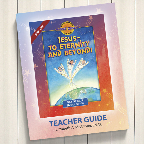 JESUS TO ETERNITY AND BEYOND (JOHN 17-21)-D4Y TEACHER'S GUID