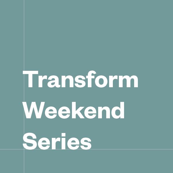 Transform Weekend Series