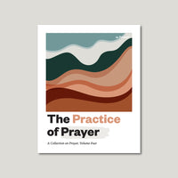 The Practice of Prayer: A Collection on Prayer, Volume Four