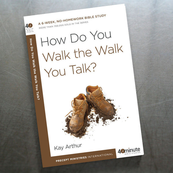 HOW DO YOU WALK THE WALK YOU TALK? (40 MIN STUDY)